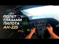 Полет Ан-225 Мрия ГЛАЗАМИ ПИЛОТА. Ощутите себя пилотом самого грузоподъемного самолета в мире