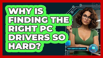Why Is Finding The Right PC Drivers So Hard? - Your Computer Companion