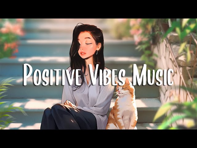 Positive Vibes Music 🍀 Morning music to makes you feel so good ~ Chill Vibes class=