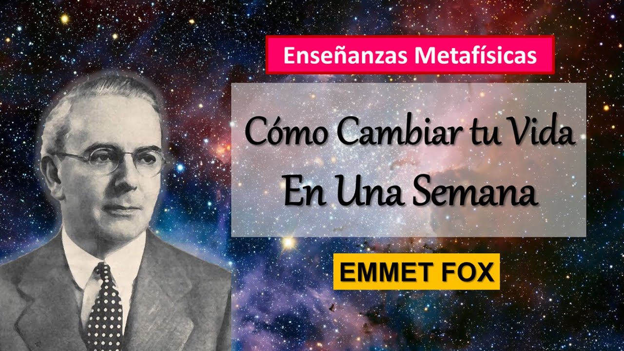 Cambia tu Vida en una Semana - Emmet Fox. Tu Transformación Metafísica