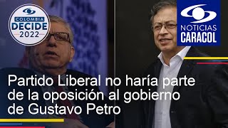 Partido Liberal no haría parte de la oposición al gobierno de Gustavo Petro