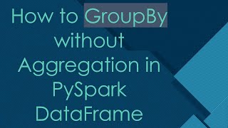 How to GroupBy without Aggregation in PySpark DataFrame