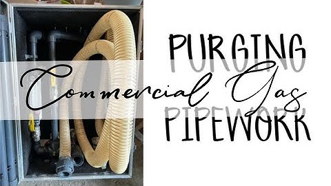PURGING COMMERCIAL GAS PIPEWORK (TPCP1A) pt1