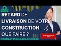 RETARD DE LIVRAISON DE VOTRE CONSTRUCTION : QUE FAIRE ?!
