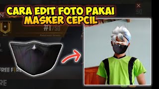 CARA EDIT FOTO PAKAI MASKER CEPCIL || Free Fire Indonesia