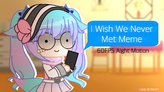 I Wish We Never Met Meme (Gacha Club) 60FPS Alight Motion • pls read desc- Lazy