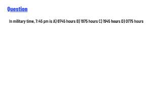 In military time, 7:45 pm is A) 0745 hours B) 1975 hours C) 1945 hours D) 0775 hours