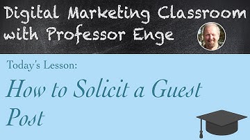 How to Solicit a Guest Post - The Digital Marketing Classroom with Professor Enge