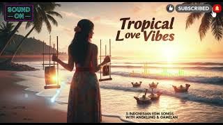 Top 5 DJ Tropical Love Vibes EDM Songs with Angklung & Gamelan| Chill House Compilation 2025