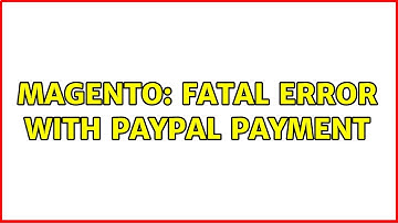 Magento: Fatal error with paypal payment (2 Solutions!!)