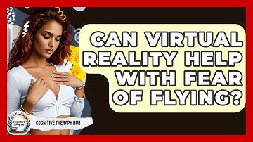 Can Virtual Reality Help With Fear Of Flying? - Cognitive Therapy Hub