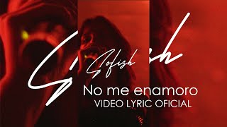 Sofish - No Me Enamoro Lyric Video