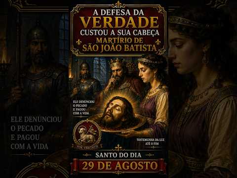 O Martírio de São João Batista: A Verdade de Cristo Custou sua Cabeça - Santo do Dia 29 de Agosto