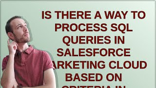Salesforce: Is there a way to process SQL queries in Salesforce Marketing Cloud based on criteria...
