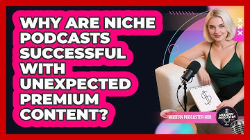 Why Are Niche Podcasts Successful With Unexpected Premium Content? - Modern Podcaster Hub