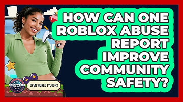 How Can One Roblox Abuse Report Improve Community Safety? - Open World Tycoons