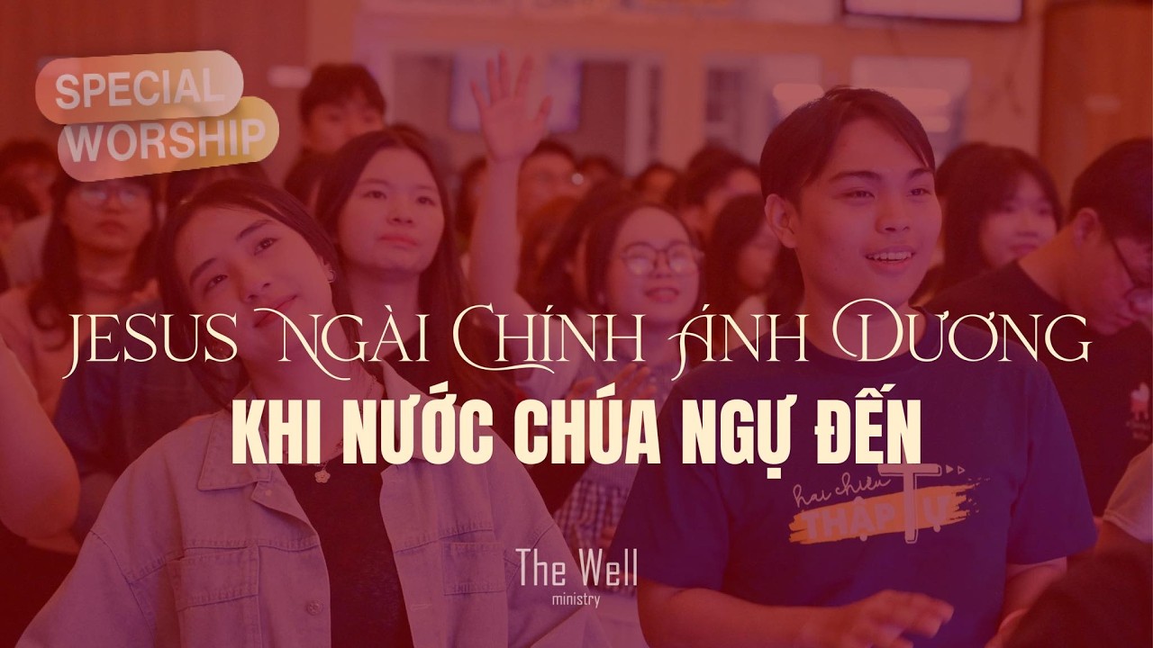 The Well - (Mashup) Jêsus, Ngài chính Ánh dương | Khi nước Chúa ngự đến