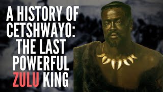 A History of Cetshwayo: The Last Powerful Zulu King