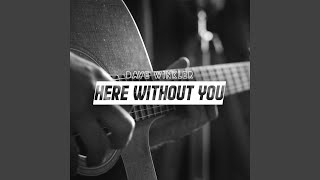 Here Without You - Dave Winkler