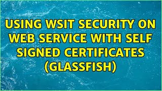 Using WSIT security on web service with self signed certificates (Glassfish)