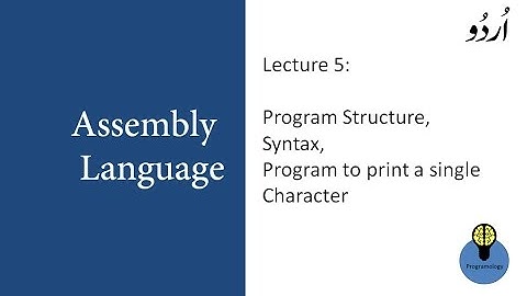 Lecture 5 Program structure, syntax and program to print single character in assembly language urdu