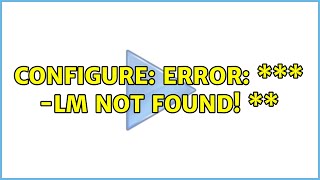 Famous configure: error: \*\*\* -lm not found! \*\* (3 Solutions!!) Profile