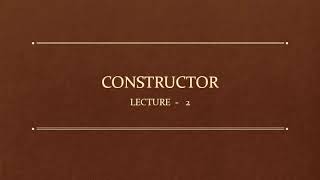 CLASS X :  CONSTRUCTOR  ( LECTURE - 2)