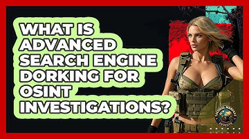 What Is Advanced Search Engine Dorking For OSINT Investigations? - Tactical Warfare Experts