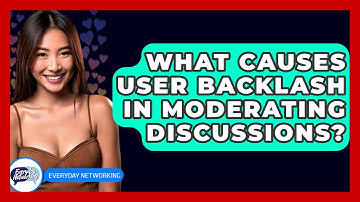 What Causes User Backlash In Moderating Discussions? - Everyday-Networking