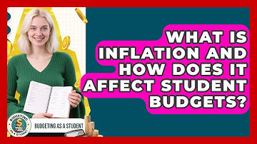 What Is Inflation And How Does It Affect Student Budgets? - Budgeting as a Student