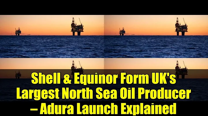 Shell & Equinor Form UK's Largest North Sea Oil Producer — Adura Launch Explained