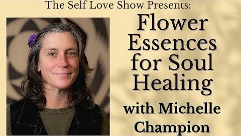 Flower Essences for Soul Healing with Michelle Cha...