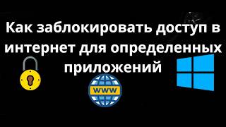 Как заблокировать доступ в интернет для определенных приложений в Windows 11 — Полный гайд