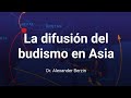 La Difusión del Budismo en Asia | Dr. Alexander Berzin | Narraciones Budismo