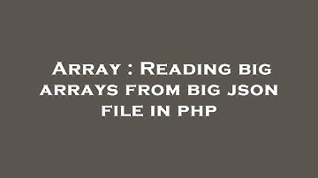 Array : Reading big arrays from big json file in php