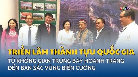 Triển lãm thành tựu quốc gia: từ không gian trưng bày hoành tráng đến bản sắc vùng biên cương | THLC