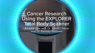 Cancer Research Using EXPLORER Total Body Scanner: An Interview with Simon Cherry and Ramsey Badawi screenshot 2