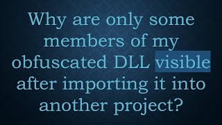 Why Are Only Some Members Of My Obfuscated Dll Visible After Importing It Into Another Project?