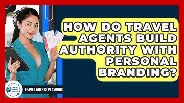How Do Travel Agents Build Authority With Personal Branding? - Travel Agents Playbook