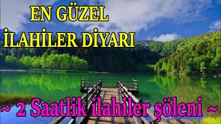 En Güzel Ilahiler Diyarı2 Saatlik Ilahi Şölenii̇lahi İlahiler Dinle