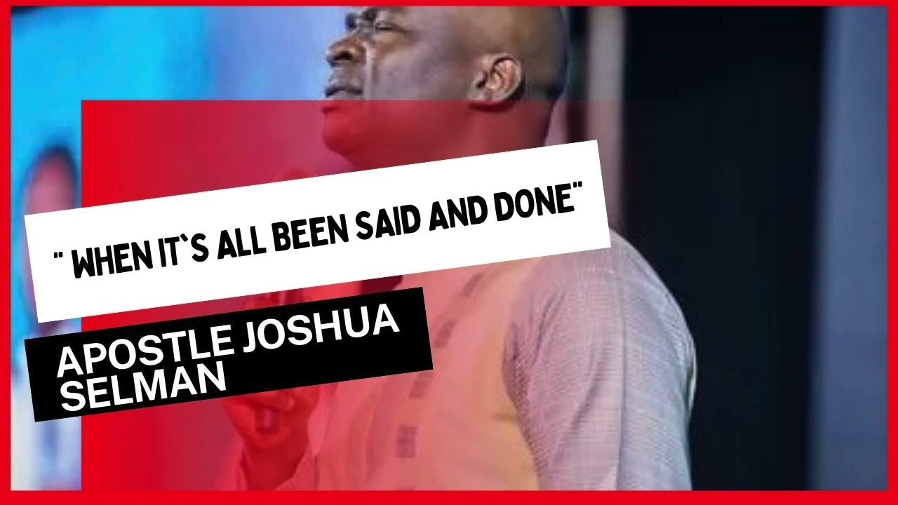 When It's All Been Said And Done - APOSTLE JOSHUA SELMAN