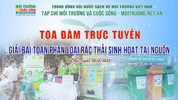 Tọa đàm trực tuyến “Giải bài toán phân loại rác thải sinh hoạt tại nguồn”