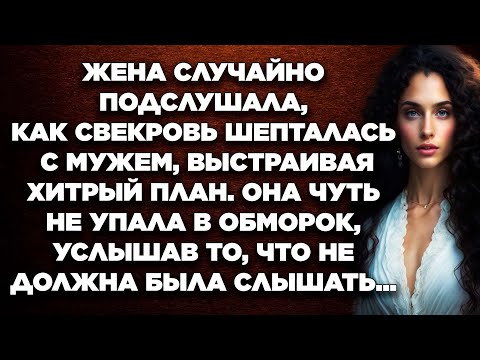 Жена подслушала, как свекровь шепталась с мужем выстраивая хитрый план. Она чуть не упала...