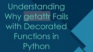 Understanding Why getattr Fails with Decorated Functions in Python
