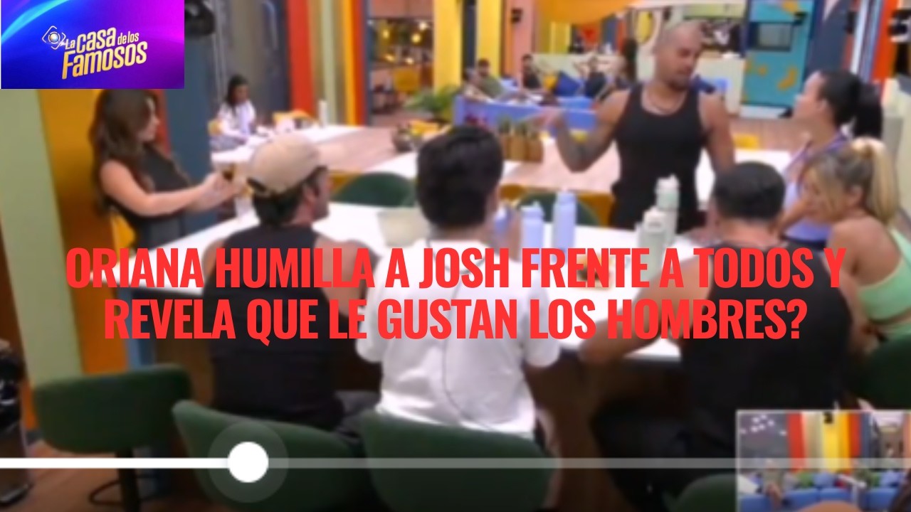 ORIANA HUMILLA A JOSH FRENTE A TODOS Y REVELA QUE LE GUSTAN LOS HOMBRES? EN LCDLF 6