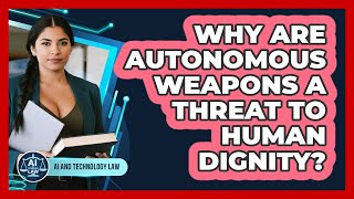 Why Are Autonomous Weapons A Threat To Human Dignity? - AI and Technology Law