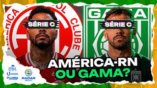 GAMA x AMÉRICA-RN: QUEM TEM O MELHOR 11? 🔥 MANO A MANO DAS OITAVAS! | RADAR SÉRIE D
