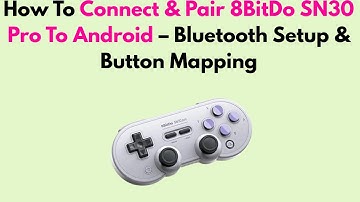 How To Connect & Pair 8BitDo SN30 Pro To Android – Bluetooth Setup & Button Mapping