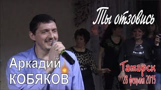 Аркадий КОБЯКОВ - Ты отзовись (Татарск, 28.02.2015)