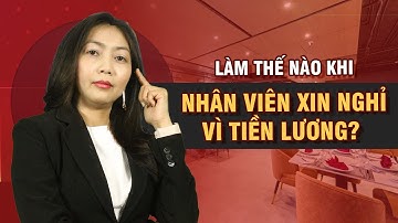 CHỦ NHÀ HÀNG NÊN LÀM THẾ NÀO KHI NHÂN VIÊN XIN NGHỈ VIỆC VÌ TIỀN LƯƠNG?